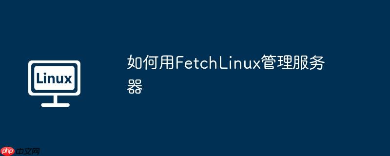 如何用fetchlinux管理服务器