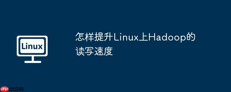 怎样提升linux上hadoop的读写速度