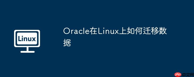 oracle在linux上如何迁移数据
