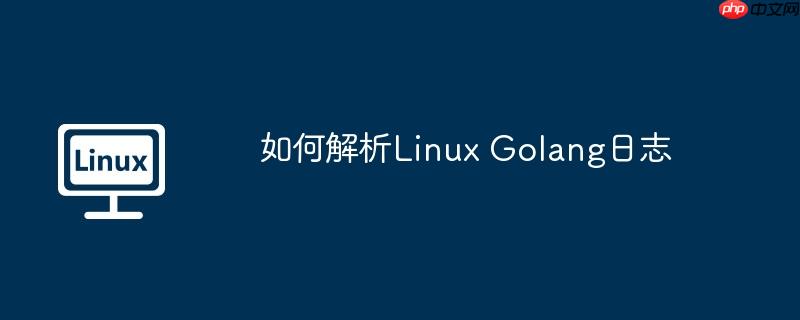 如何解析linux golang日志
