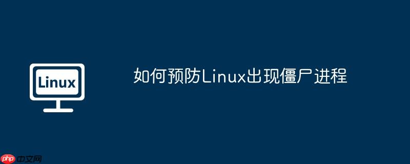 如何预防linux出现僵尸进程